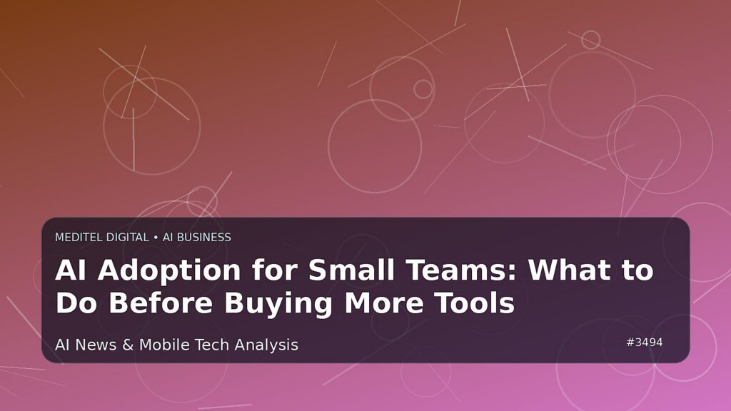 AI Adoption for Small Teams: What to Do Before Buying More Tools — Meditel Digital editorial image